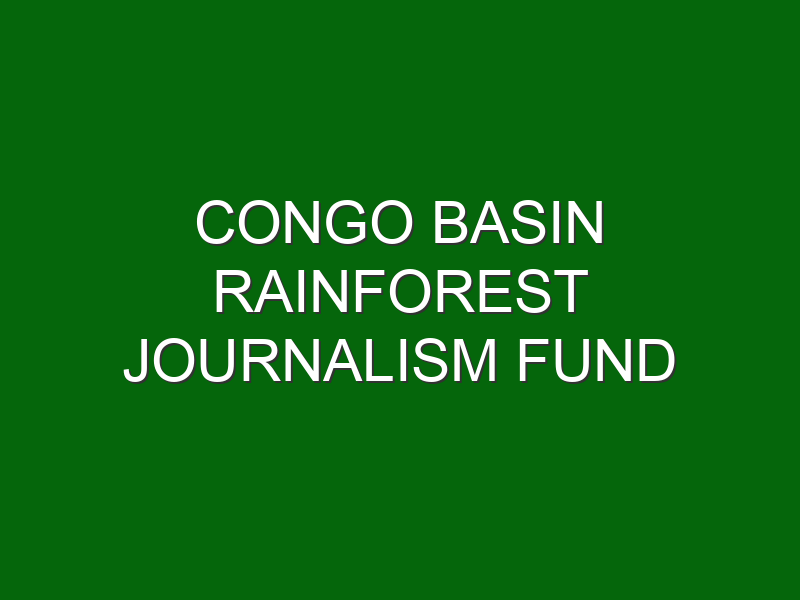 Congo Basin Rainforest Journalism Fund